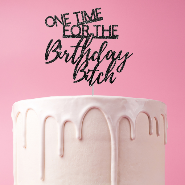 One Time For the Birthday Bitch Cake Topper – NinalemsParty