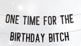 One Time For The Birthday Bitch Banner